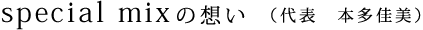 special mixの想い (代表 本多佳美)